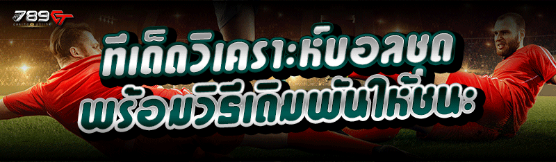 ทีเด็ดวิเคราะห์บอลชุด พร้อมวิธีเดิมพันให้ชนะ